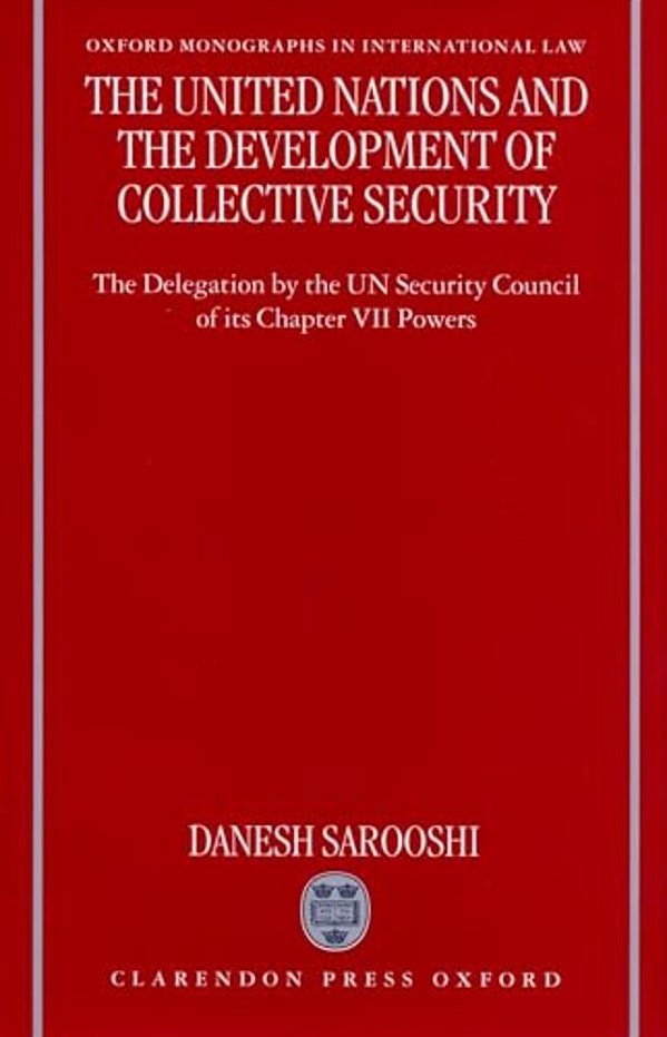 The United Nations And The Development Of Collective Security: The Delegation By The Un Security Council Of Its Chapter VII Powers-..