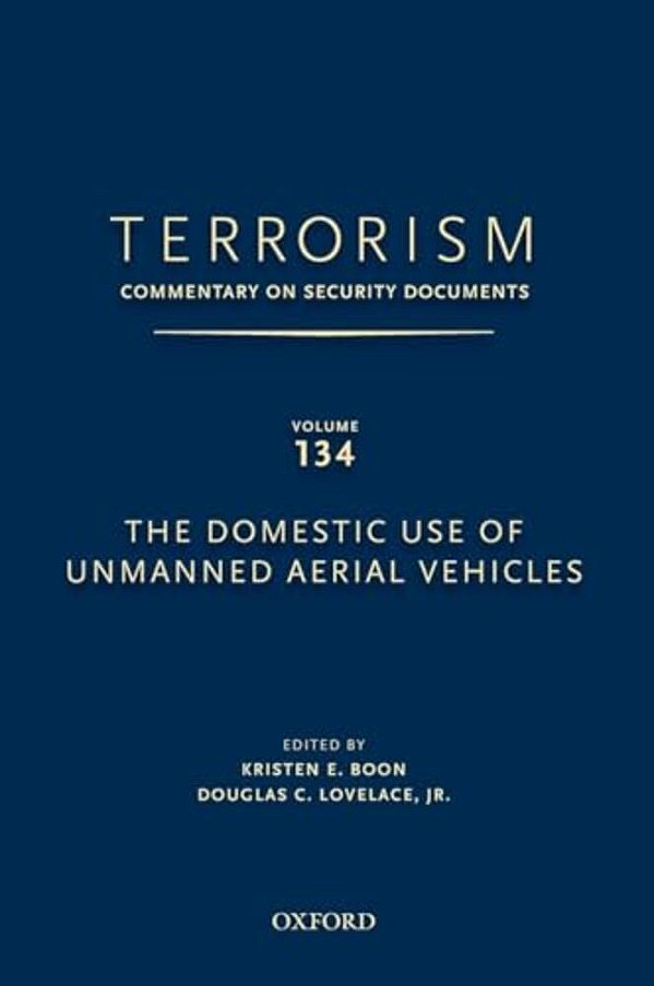 Terrorism: Commentary On Security Documents Volume 134: The Domestic Use Of Unmanned Aerial Vehicles-..
