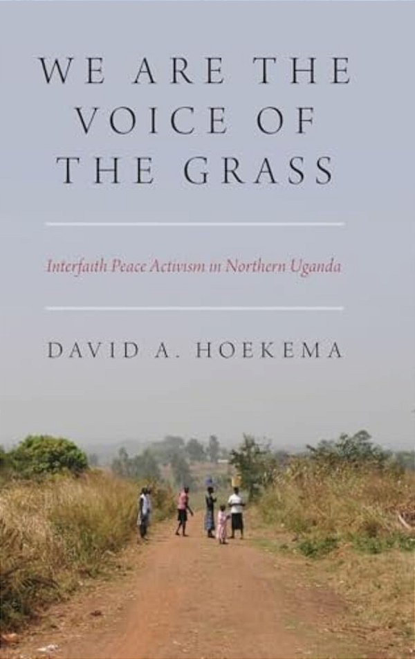 We Are The Voice Of The Grass: Interfaith Peace Activism In Northern Uganda-..