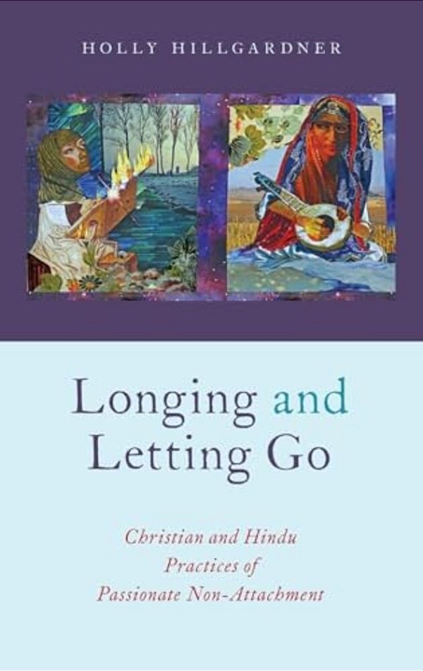 Longing And Letting Go: Christian And Hindu Practices Of Passionate Non-Attachment-..