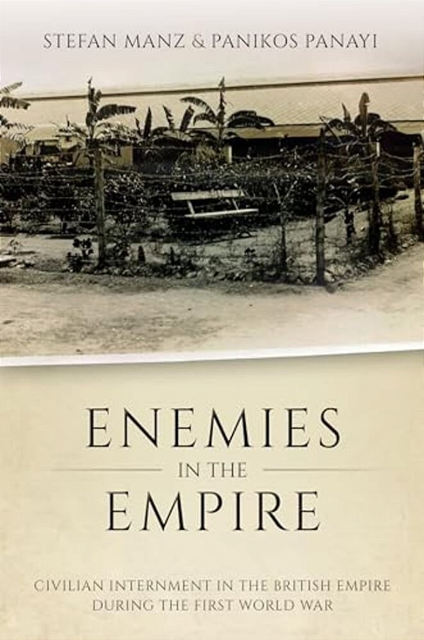 Enemies In The Empire: Civilian Internment In The British Empire During The First World War-..