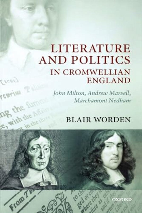 Literature And Politics In Cromwellian England: John Milton, Andrew Marvell, Marchamont Nedham-..