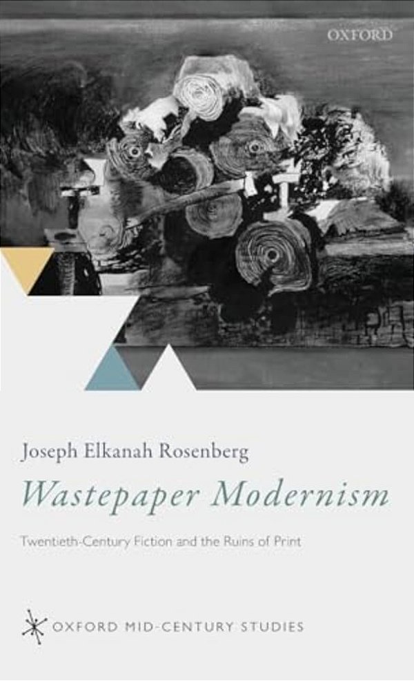 Wastepaper Modernism: Twentieth-Century Fiction And The Ruins Of Print-..
