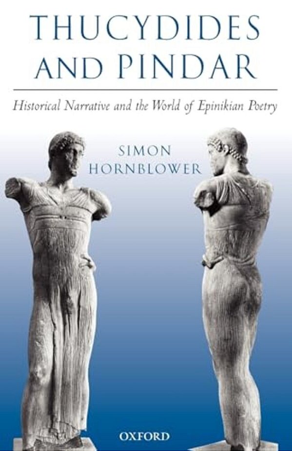 Thucydides And Pindar: Historical Narrative And The World Of Epinikian Poetry-..
