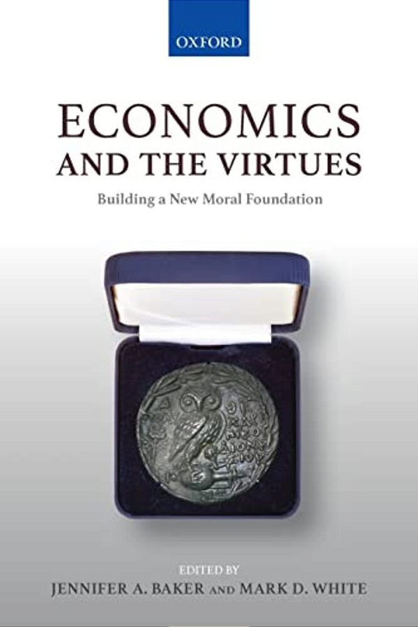 Economics And The Virtues: Building A New Moral Foundation-..