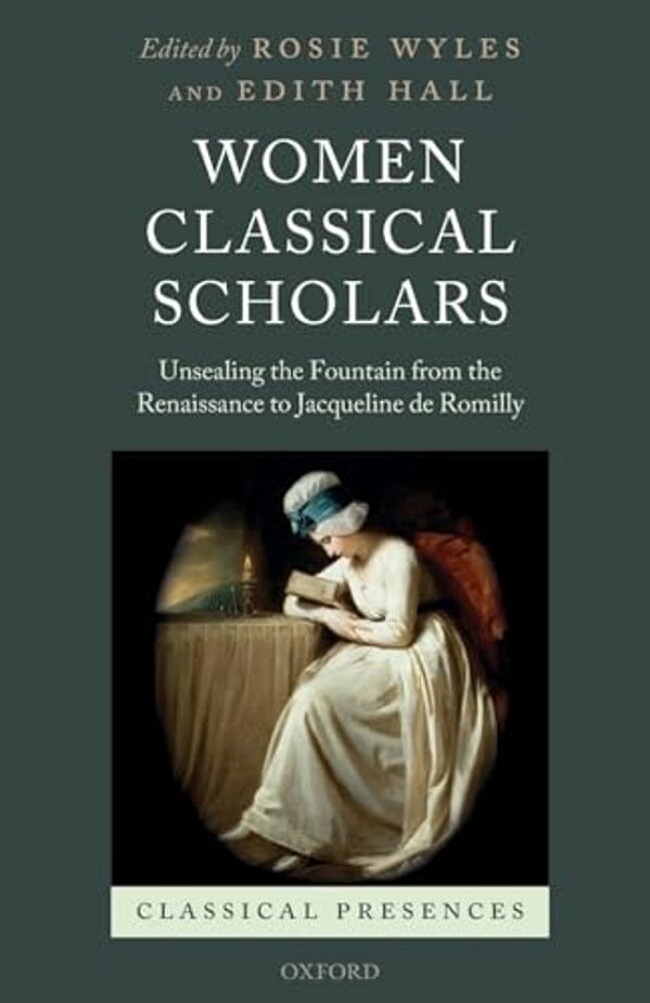 Women Classical Scholars: Unsealing The Fountain From The Renaissance To Jacqueline De Romilly-..
