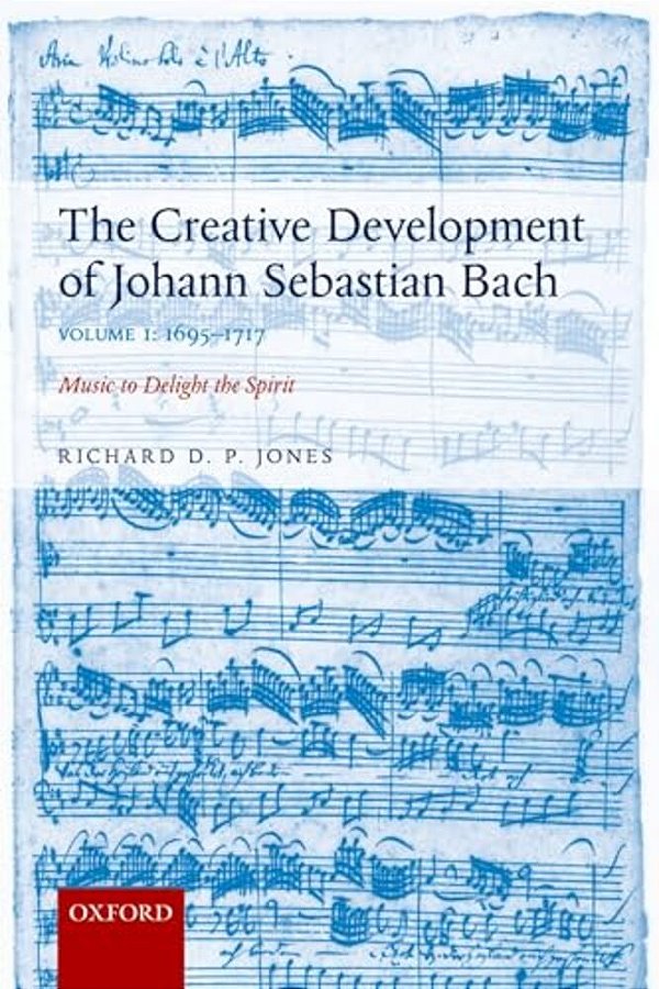 Creative Development Of Johann Sebastian Bach: 1695-1717 Volume I: Music To Delight The Spirit-..