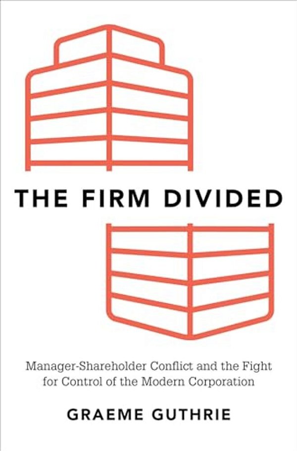 Firm Divided: Manager-Shareholder Conflict And The Fight For Control Of The Modern Corporation-..