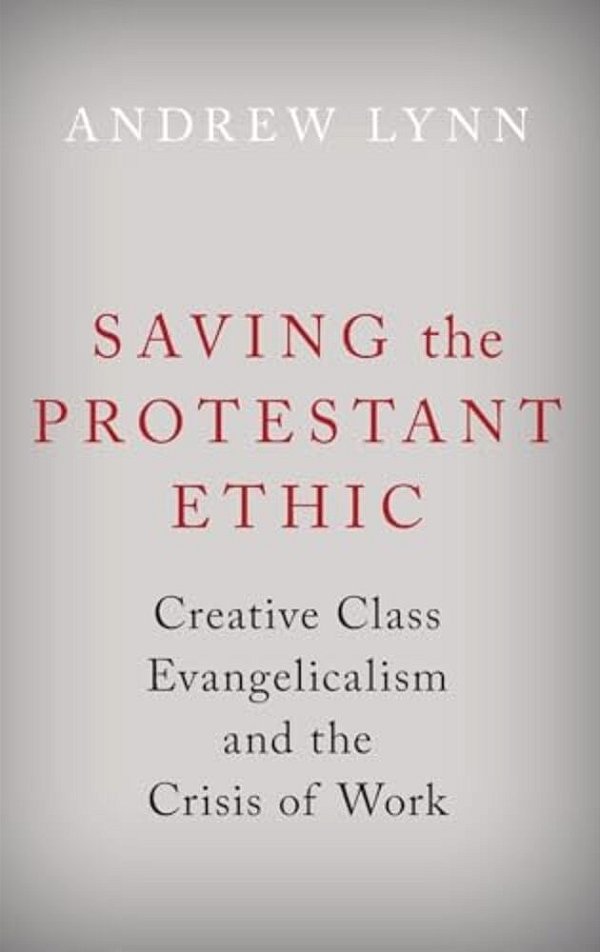 Saving The Protestant Ethic: Creative Class Evangelicalism And The Crisis Of Work-..