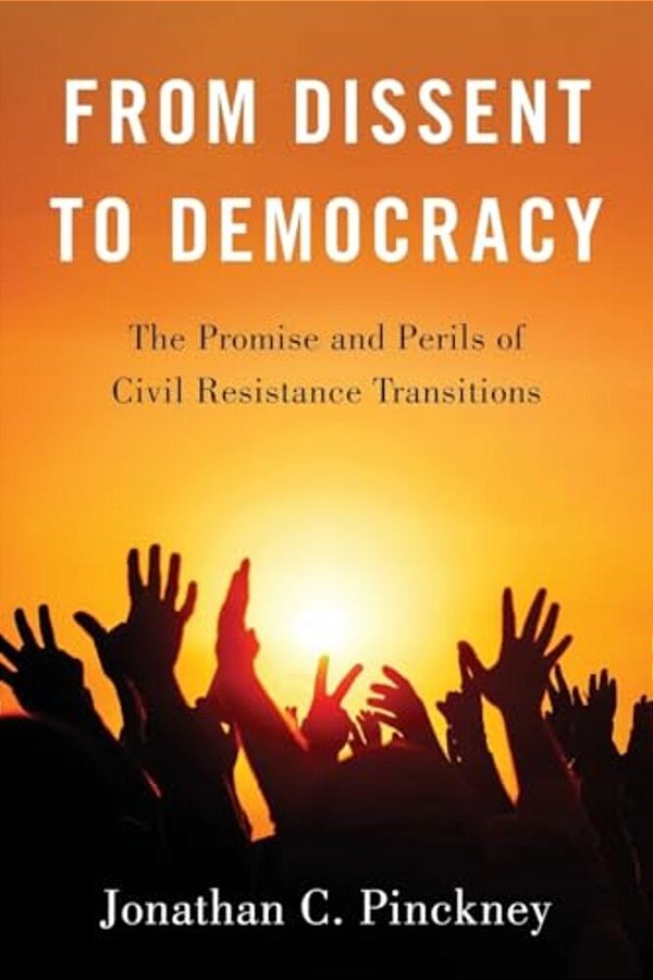 From Dissent To Democracy: The Promise And Perils Of Civil Resistance Transitions-..