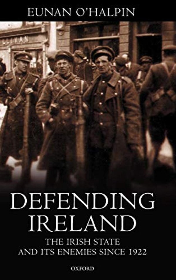 Defending Ireland: The Irish State And Its Enemies Since 1922-..