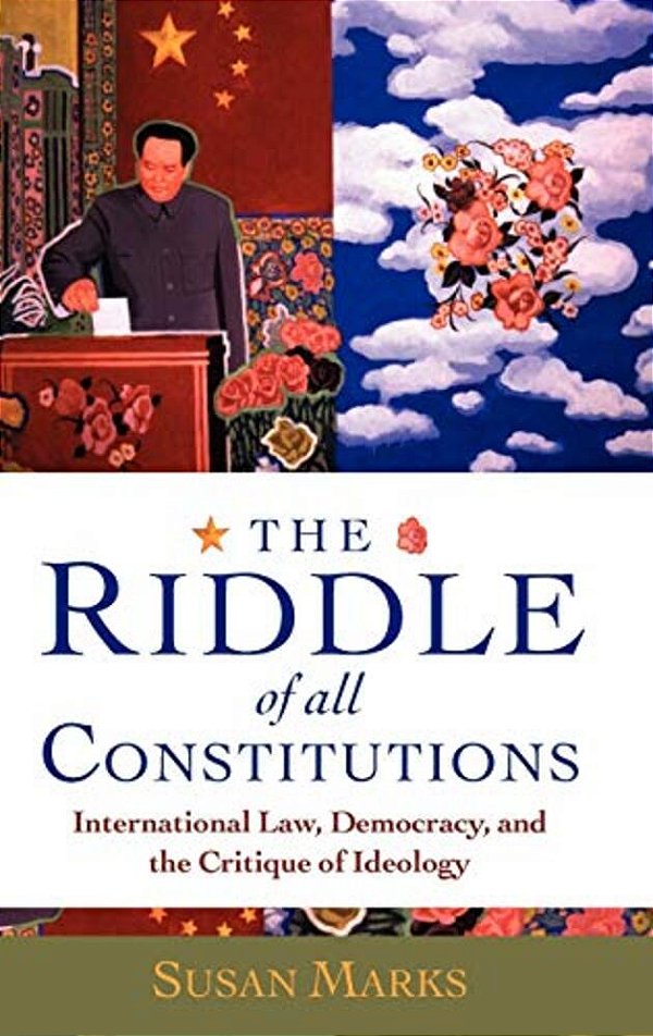 The Riddle Of All Constitutions: International Law, Democracy, And A Critique Of Ideology-..