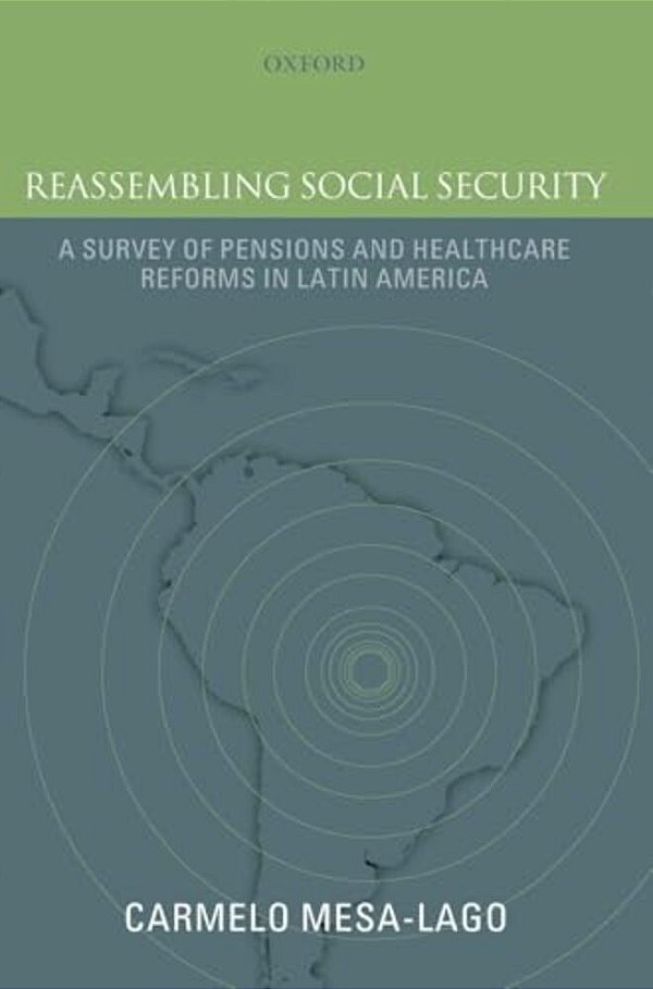 Reassembling Social Security: A Survey Of Pensions And Health Care Reforms In Latin Americapublished In Association With The Pan-American Health Organ-..