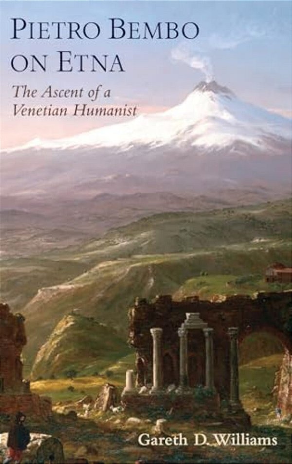 Pietro Bembo On Etna: The Ascent Of A Venetian Humanist-..