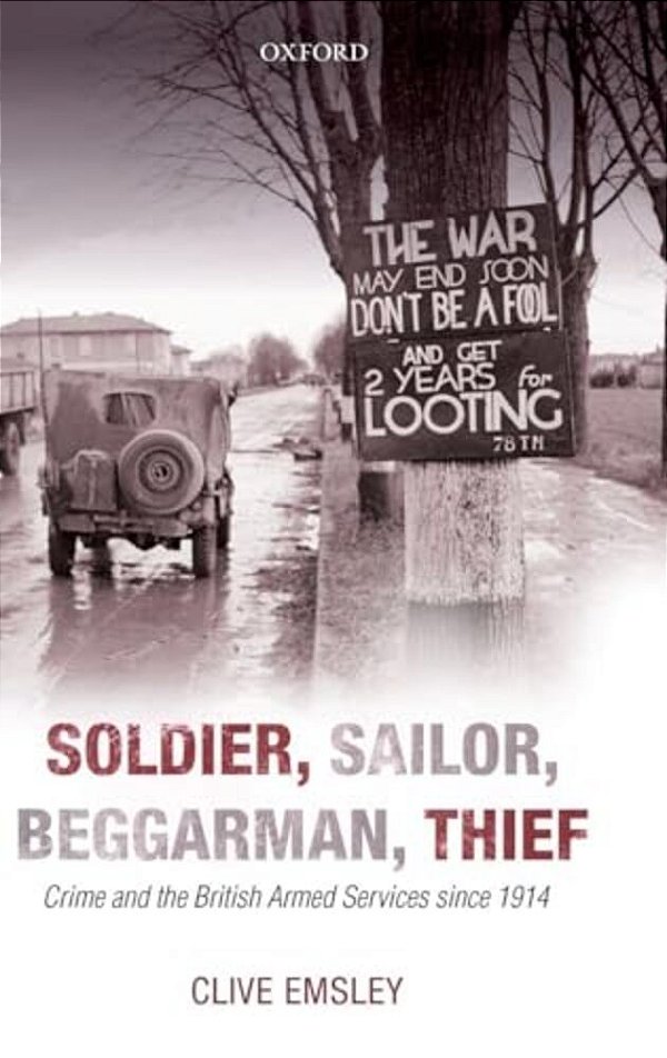 Soldier, Sailor, Beggarman, Thief: Crime And The British Armed Services Since 1914-..