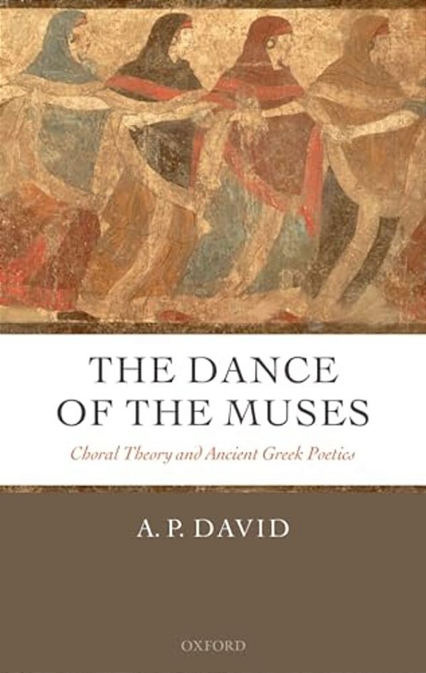 The Dance Of The Muses: Choral Theory And Ancient Greek Poetics-..