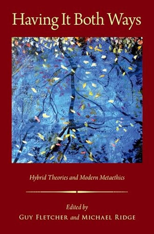 Having It Both Ways: Hybrid Theories And Modern Metaethics-..