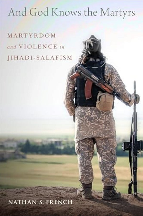 And God Knows The Martyrs: Martyrdom And Violence In Jihadi-Salafism-..