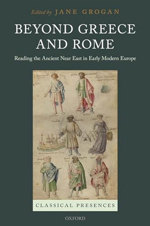 Beyond Greece And Rome: Reading The Ancient Near East In Early Modern Europe-..