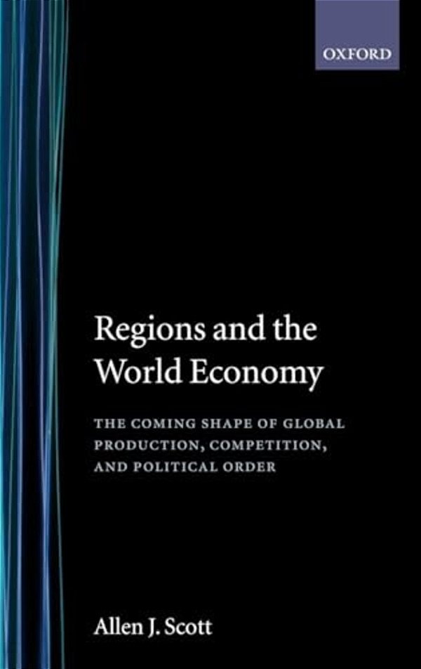 Regions And The World Economy: The Coming Shape Of Global Production, Competition, And Political Order-..