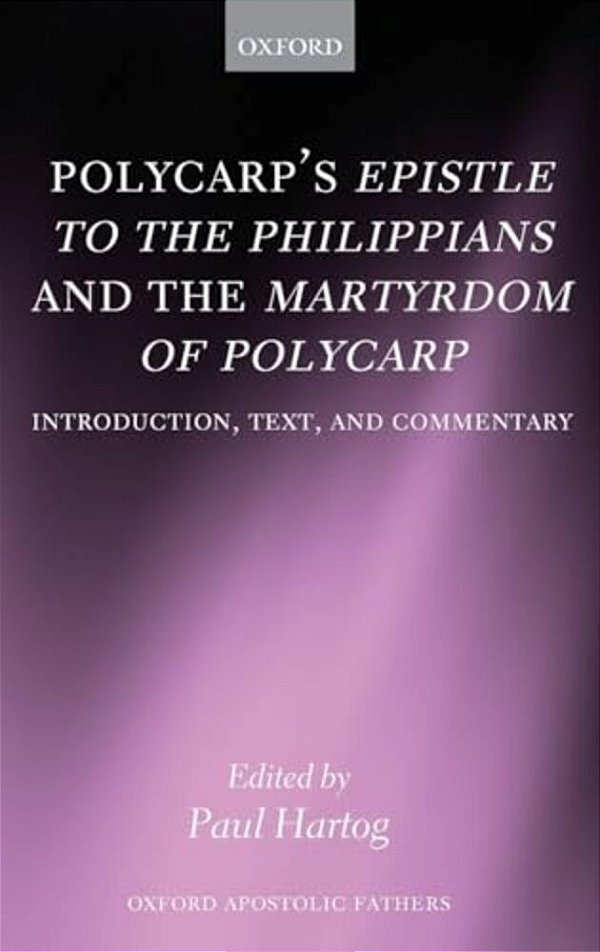 Polycarp's Epistle To The Philippians And The Martyrdom Of Polycarp: Introduction, Text, And Commentary-..