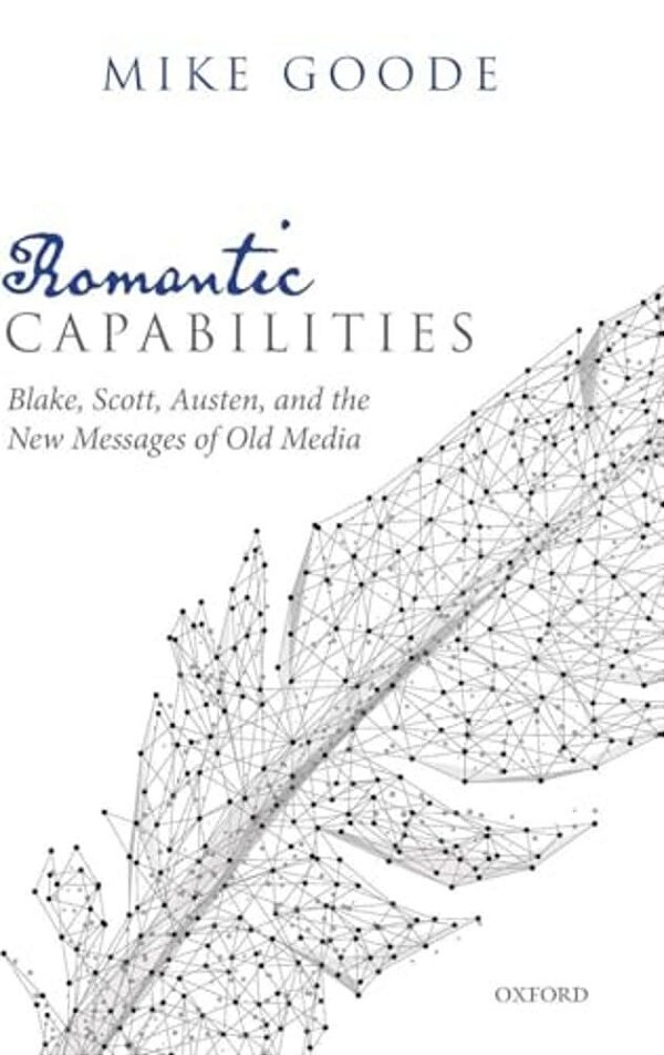 Romantic Capabilities: Blake, Scott, Austen, And The New Messages Of Old Media-..