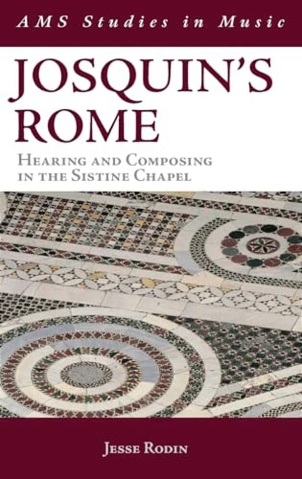 Josquin's Rome: Hearing And Composing In The Sistine Chapel-..
