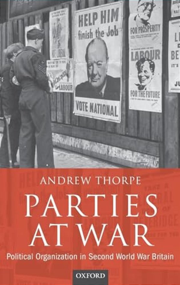 Parties At War: Political Organization In Second World War Britain-..