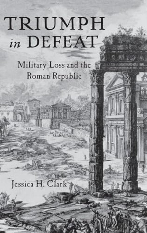 Triumph In Defeat: Military Loss And The Roman Republic-..