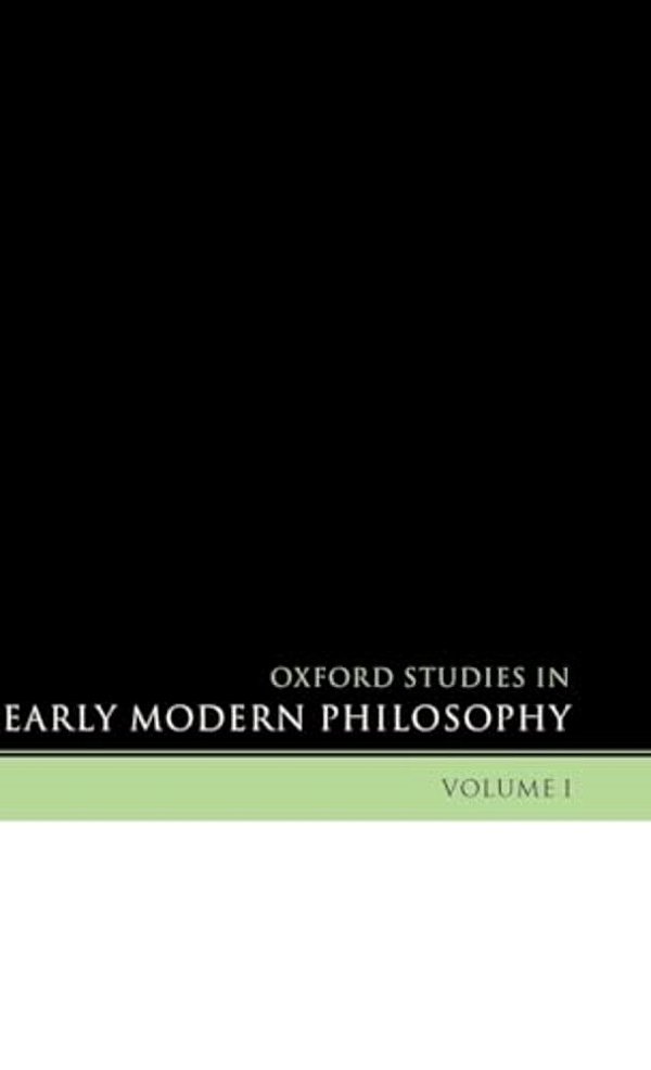 Oxford Studies In Early Modern Philosophy: Volume I-..