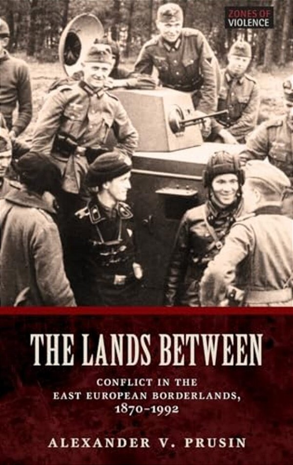 Lands Between: Conflict In The East European Borderlands, 1870-1992-..