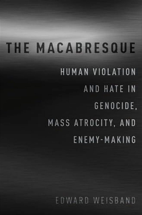 Macabresque: Human Violation And Hate In Genocide, Mass Atrocity And Enemy-Making-..