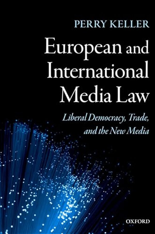European And International Media Law: Liberal Democracy, Trade, And The New Media-..