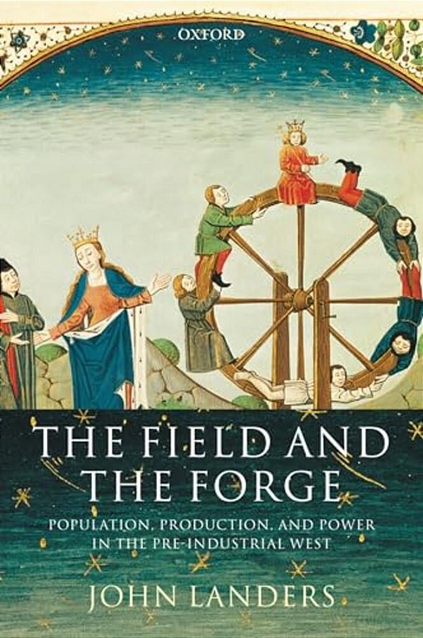 The Field And The Forge: Population, Production, And Power In The Pre-Industrial West-..
