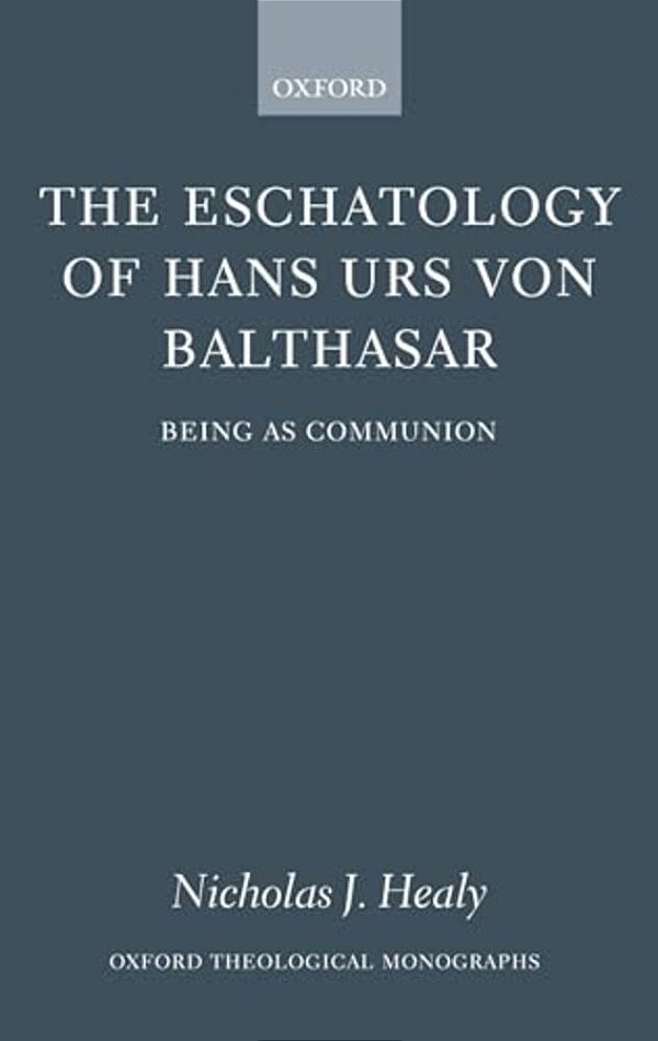 The Eschatology Of Hans Urs Von Balthasar: Being As Communion-..