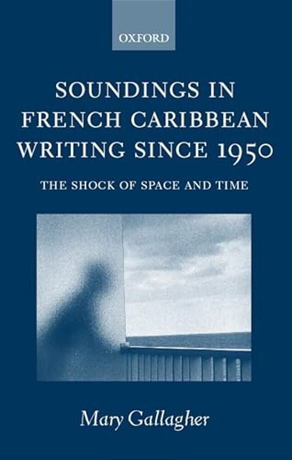 Soundings In French Caribbean Writing 1950-2000: The Shock Of Space And Time-..