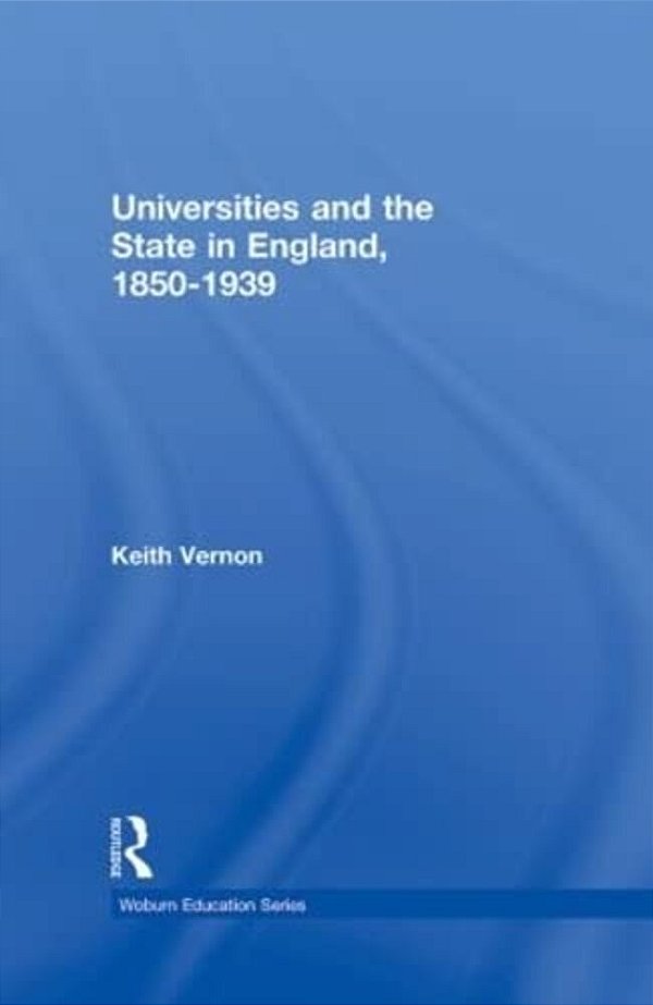Universities And The State In England, 1850-1939-..