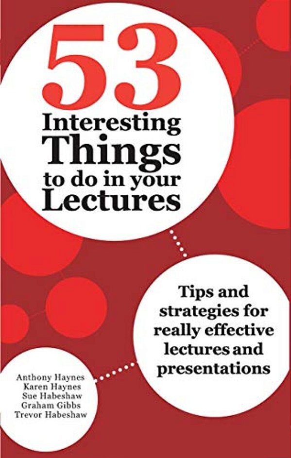 53 Interesting Things To Do In Your Lectures: Tips And Strategies For Really Effective Lectures And Presentations-..