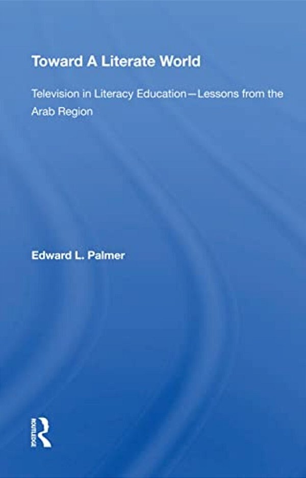 Toward A Literate World: Television In Literacy Education: Lessons From The Arab Region-..