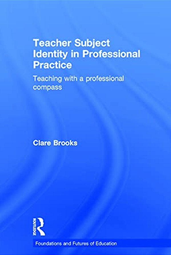Teacher Subject Identity In Professional Practice: Teaching With A Professional Compass-..