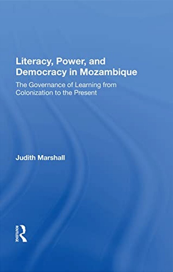 Literacy, Power, And Democracy In Mozambique: The Governance Of Learning From Colonization To The Present-..