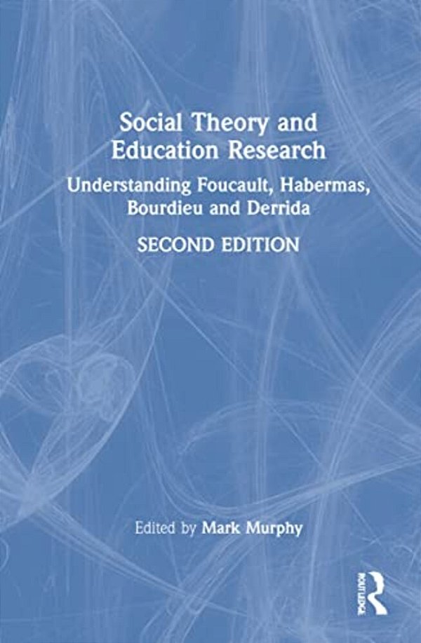 Social Theory And Education Research: Understanding Foucault, Habermas, Bourdieu And Derrida-..