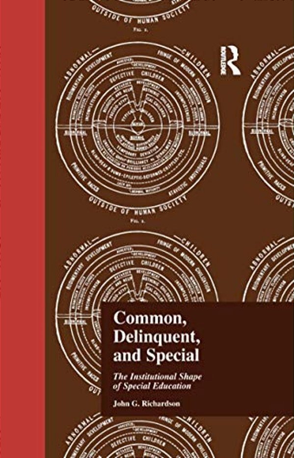 Common, Delinquent, And Special: The Institutional Shape Of Special Education-..