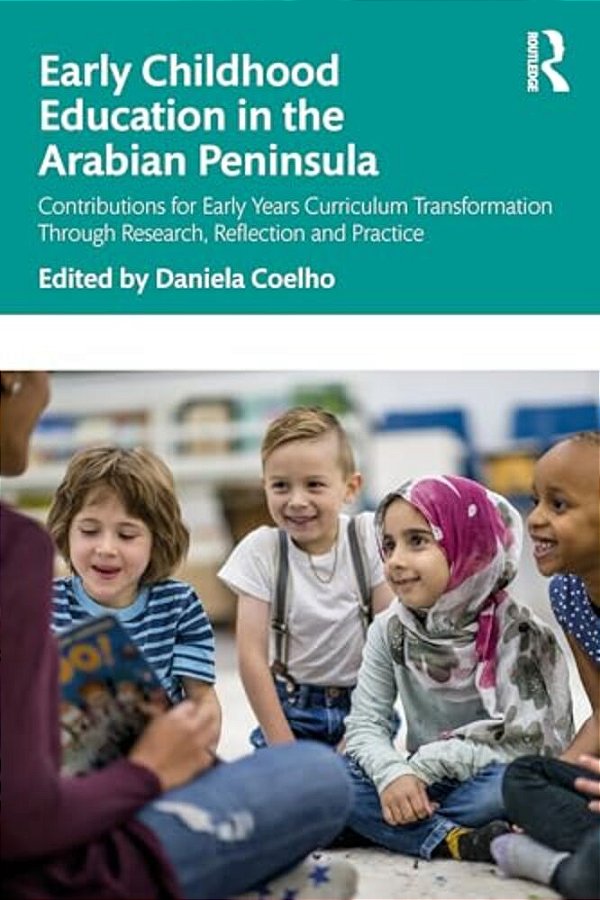 Early Childhood Education In The Arabian Peninsula: Contributions For Early Years Curriculum Transformation Through Research, Reflection And Practice-..