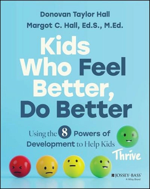 Kids Who Feel Better, Do Better: Using The 8 Powers Of Development To Help Kids Thrive-..