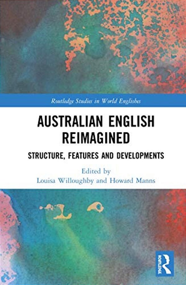 Australian English Reimagined: Structure, Features And Developments-..