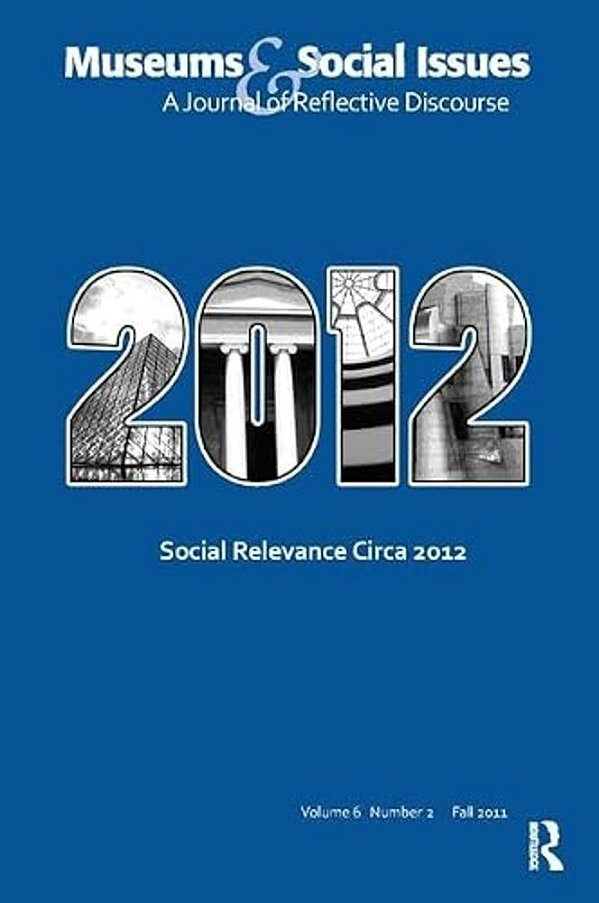 Social Relevance Circa 2012: Museums & Social Issues 6:2 Thematic Issue-..