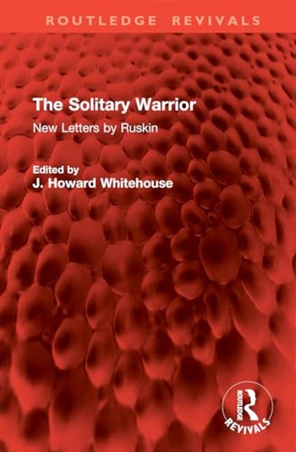 The Solitary Warrior: New Letters By Ruskin-..