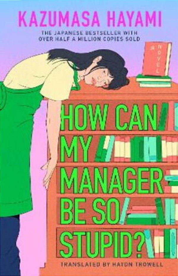 How Can My Manager Be So Stupid?: The Outrageously Entertaining Japanese Bestseller About A Bookstore Clerk Clinging Onto Her Love For Books Against A-..