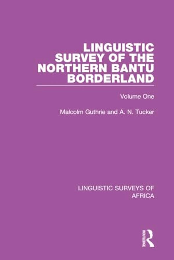 Linguistic Survey Of The Northern Bantu Borderland: Volume One-..